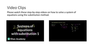Video Clips
Please watch these step-by-step videos on how to solve a system of
equations using the substitution method.
 