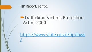 TIP Report, cont’d.
Trafficking Victims Protection
Act of 2000
https://www.state.gov/j/tip/laws
/
 