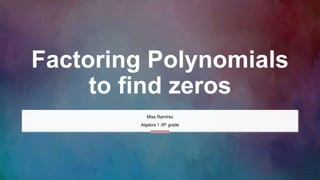 Factoring Polynomials
to find zeros
Miss Ramirez
Algebra 1 /9th grade
 