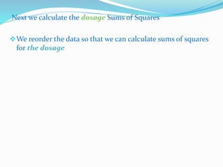 Next we calculate the dosage Sums of Squares
We reorder the data so that we can calculate sums of squares
for the dosage
 