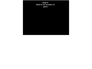 Stage II:
Build on the shoulders of
giants
 