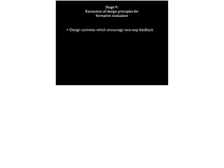 Stage V:
Extraction of design principles for
formative evaluation
• Design activities which encourage two-way feedback
 