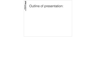 Outline of presentation:
 