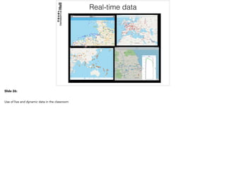 Real-time data
Slide 26:
Use of live and dynamic data in the classroom
 