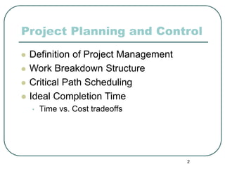 2
Project Planning and Control
 Definition of Project Management
 Work Breakdown Structure
 Critical Path Scheduling
 ...