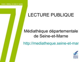 LECTURE PUBLIQUE Médiathèque départementale de Seine-et-Marne http://mediatheque.seine-et-marne.fr   