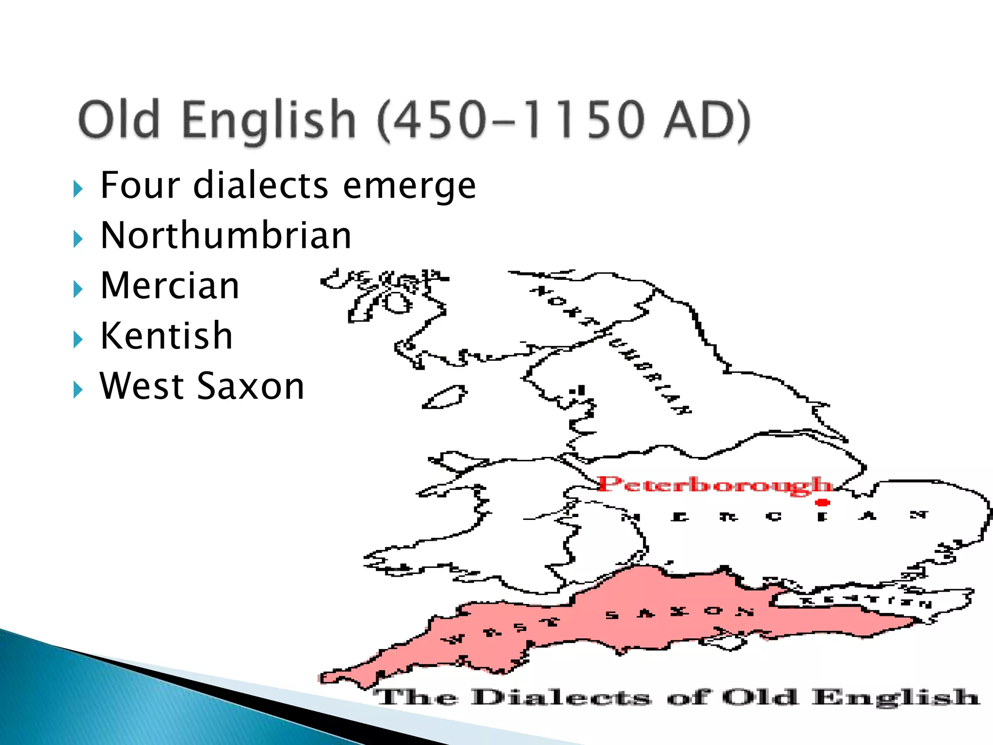  Four dialects emerge
 Northumbrian
 Mercian
 Kentish
 West Saxon
 
