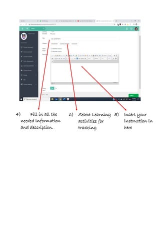 4) Fill in all the
needed information
and description.
6) Select Learning
activities for
tracking
5) Insert your
instruction in
here