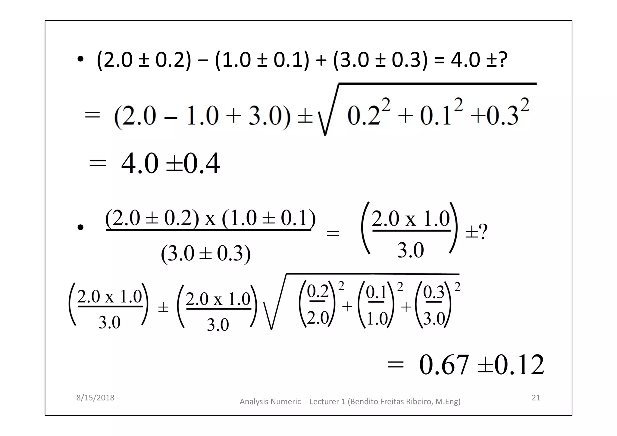 • (2.0 ± 0.2) − (1.0 ± 0.1) + (3.0 ± 0.3) = 4.0 ±?
• .
8/15/2018 Analysis Numeric - Lecturer 1 (Bendito Freitas Ribeiro, M.Eng) 21
 