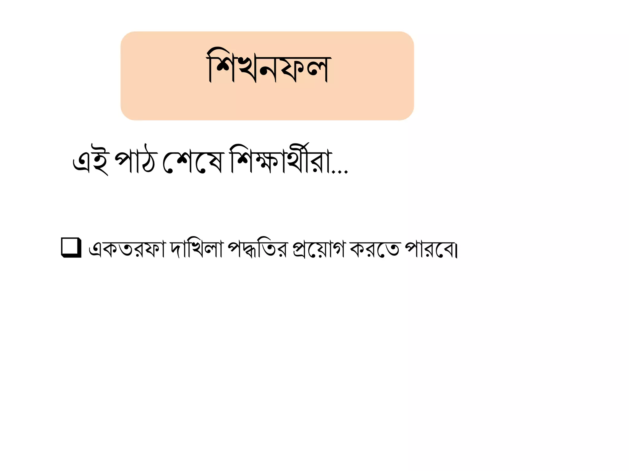 খিিনফল
এইপাঠশিষে খিক্ষার্থীরা…
 একতরফা দাখিলা পদ্ধখতর প্রষয়াগকরষত পারষব্।
 