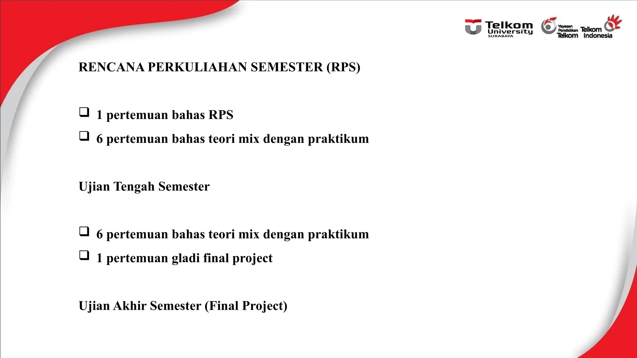 RENCANA PERKULIAHAN SEMESTER (RPS)
 1 pertemuan bahas RPS
 6 pertemuan bahas teori mix dengan praktikum
Ujian Tengah Semester
 6 pertemuan bahas teori mix dengan praktikum
 1 pertemuan gladi final project
Ujian Akhir Semester (Final Project)
 