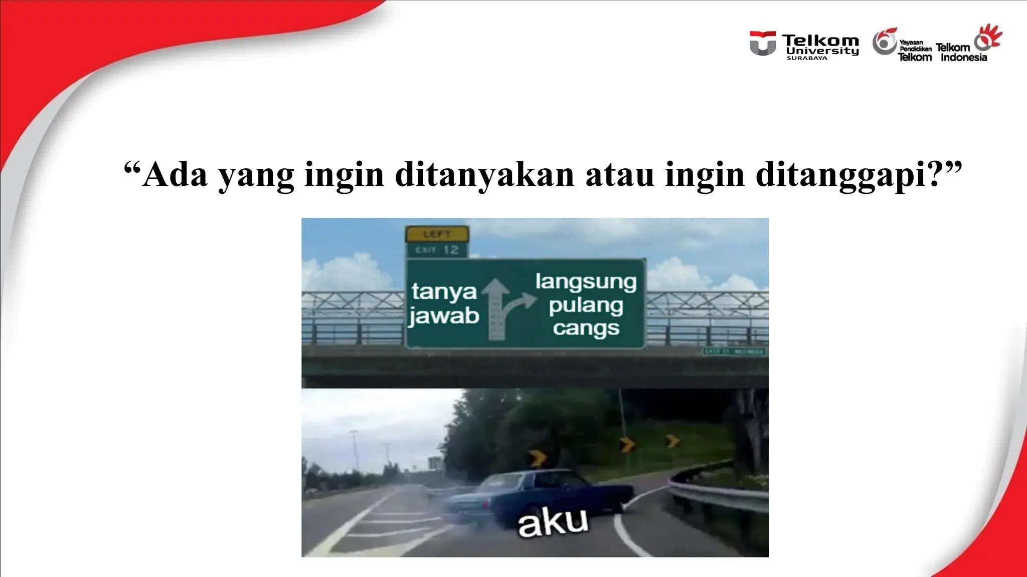 “Ada yang ingin ditanyakan atau ingin ditanggapi?”
 