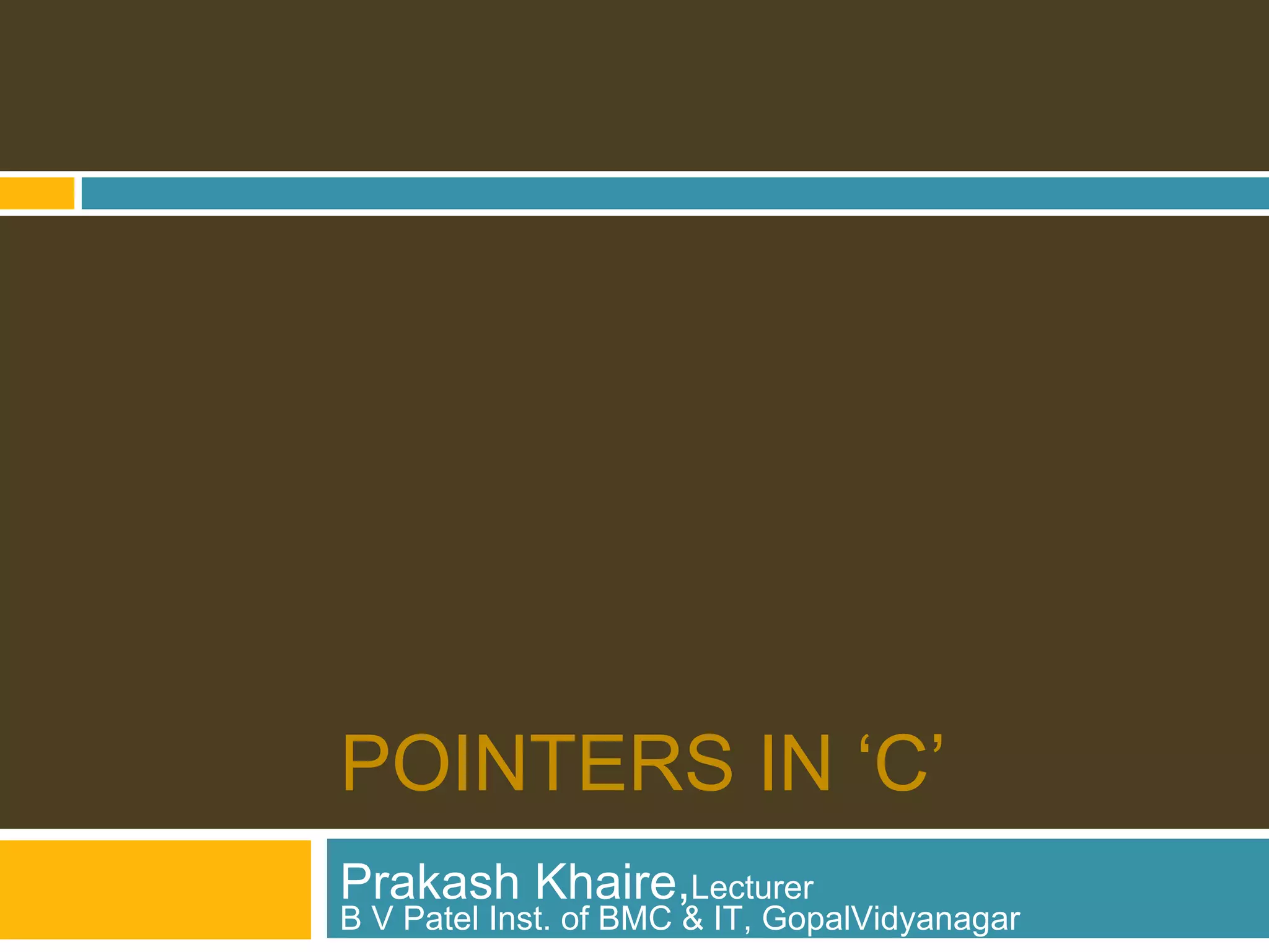 POINTERS IN ‘C’ Prakash Khaire,Lecturer B V Patel Inst. of BMC & IT, GopalVidyanagar 
