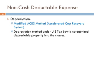 Non-Cash Deductable Expense Depreciation: Modified ACRS Method (Accelerated Cost Recovery System) Depreciation method under U.S Tax Law is categorized depreciable property into the classes.  