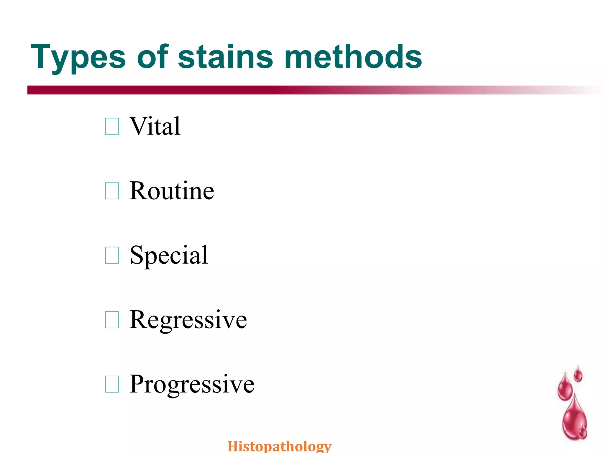 Types of stains methods
Vital
Routine
Special
Regressive
Progressive
Histopathology
 