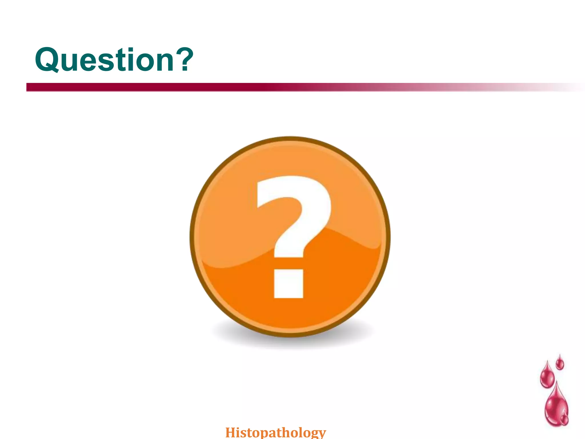 Question?
Histopathology
 