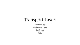 Transport Layer
Prepared by
Risala Tasin Khan
Professor
IIT, JU
 