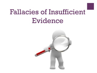 Fallacies of Insufficient
Evidence
 
