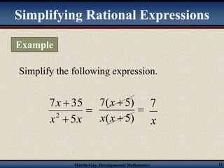 Simplifying Rational Expressions 
Simplify the following expression. 
 
7 35 
x x 
7(  
5) 
x x 
( 5) 
7 
Martin-Gay, Developmental Mathematics 11 
 
 
x 
5 
2 
 
 
x 
x 
Example 
 
