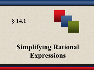 § 14.1 
Simplifying Rational 
Expressions 
 