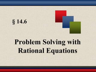 § 14.6 
Problem Solving with 
Rational Equations 
 
