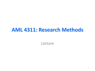 AML 4311: Research Methods
Lecture
1
 