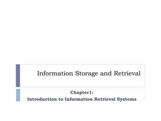 Information Storage and Retrieval
Chapter1:
Introduction to Information Retrieval Systems
 
