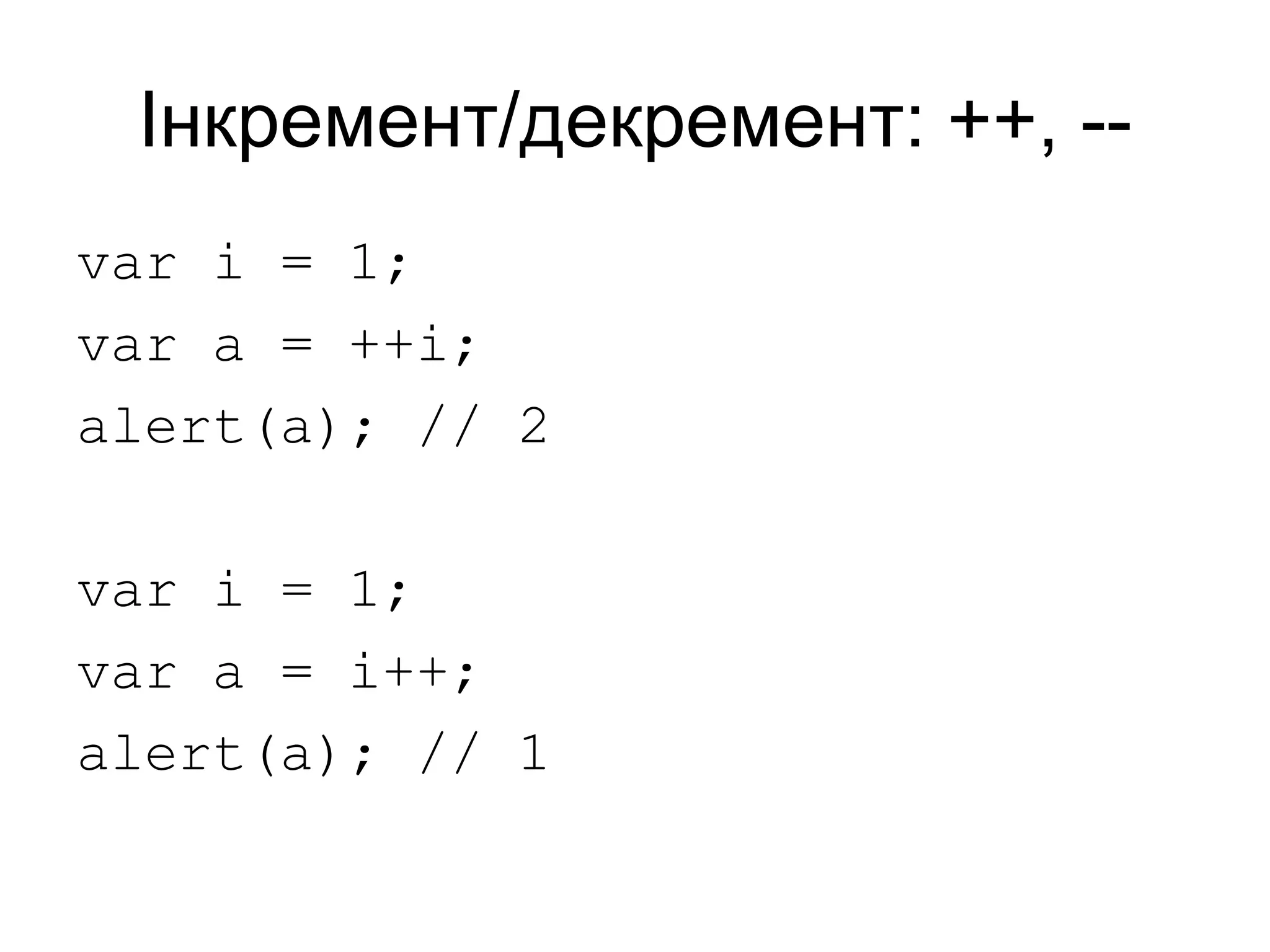 Інкремент/декремент: ++, --
var i = 1;
var a = ++i;
alert(a); // 2
var i = 1;
var a = i++;
alert(a); // 1
 