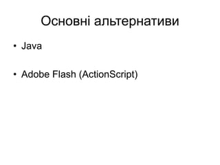 Основні альтернативи
• Java
• Adobe Flash (ActionScript)
 
