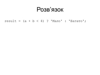 Розв’язок
result = (a + b < 4) ? 'Мало' : 'Багато';
 