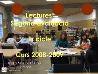 Lectures  Segona avaluació 1r cicle Curs 2008-2009 Pla de lectura IES La Mar de la Frau IES La Mar de la Frau Cambrils 
