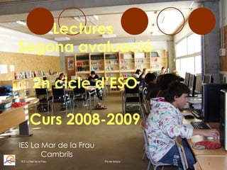 Lectures  Segona avaluació 2n cicle d’ESO Curs 2008-2009 Pla de lectura IES La Mar de la Frau IES La Mar de la Frau Cambrils 