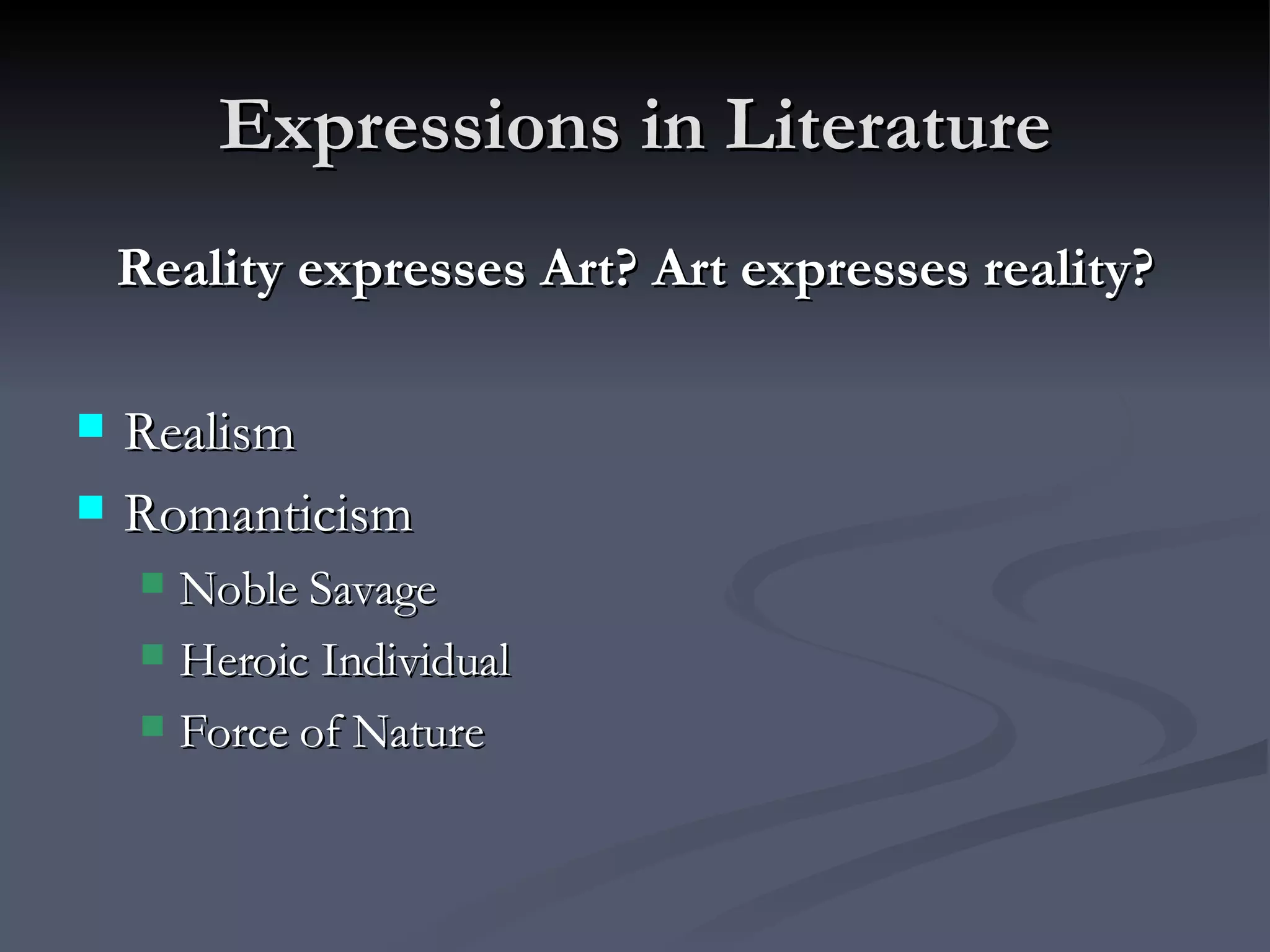 Expressions in Literature Reality expresses Art? Art expresses reality? Realism Romanticism Noble Savage Heroic Individual Force of Nature 