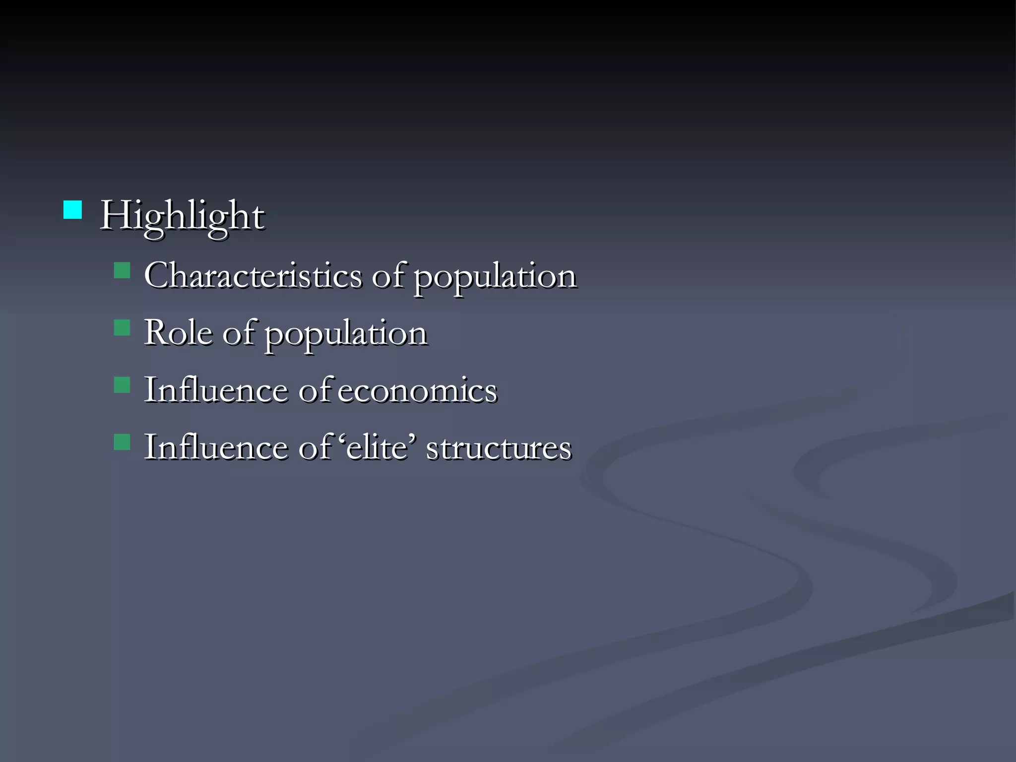 Highlight Characteristics of population Role of population Influence of economics Influence of ‘elite’ structures 