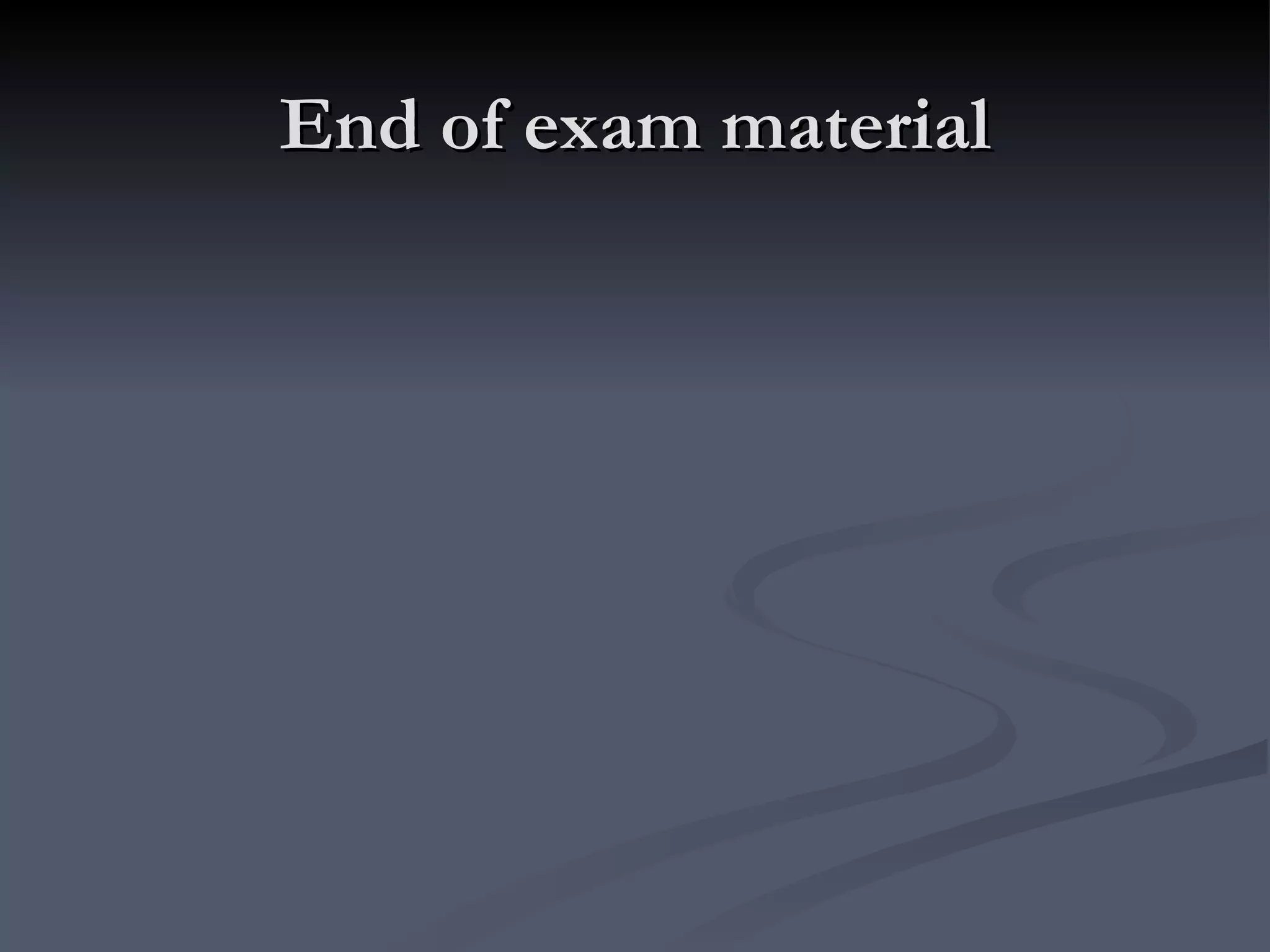 End of exam material 