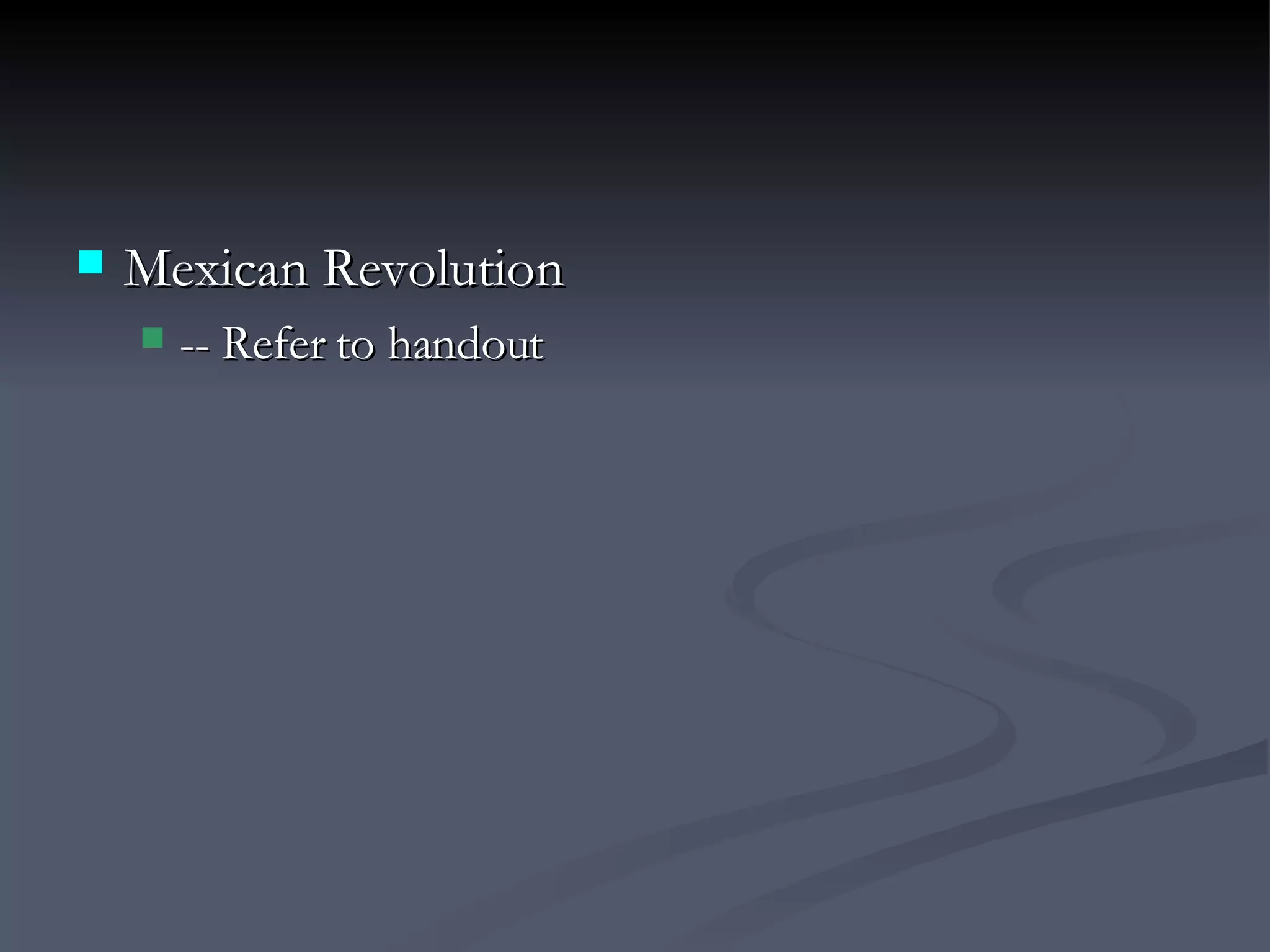 Mexican Revolution -- Refer to handout 