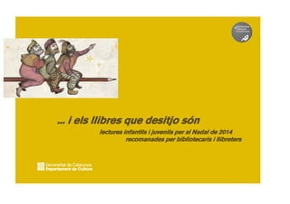 1
v
... i els llibres que desitjo són
lectures infantils i juvenils per al Nadal de 2014
recomanades per bibliotecaris i llibreters
 