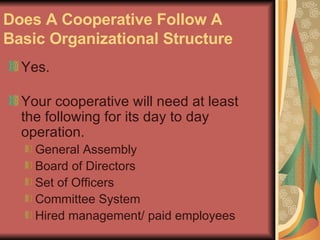 Does A Cooperative Follow A Basic Organizational Structure   <ul><li>Yes.  </li></ul><ul><li>Your cooperative will need at...