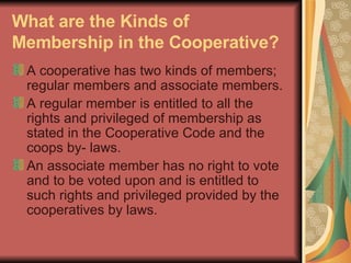 What are the Kinds of Membership in the Cooperative?   <ul><li>A cooperative has two kinds of members; regular members and...