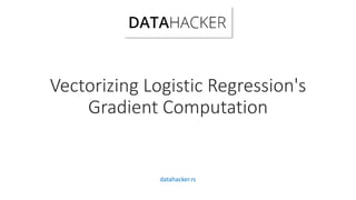 Vectorizing Logistic Regression's
Gradient Computation
datahacker.rs
 