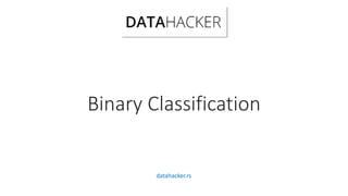 Binary Classification
datahacker.rs
 