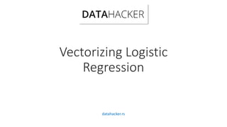 Vectorizing Logistic
Regression
datahacker.rs
 