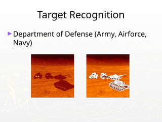 Target Recognition
►Department of Defense (Army, Airforce,
Navy)
 