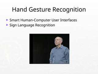 Hand Gesture Recognition
► Smart Human-Computer User Interfaces
► Sign Language Recognition
 