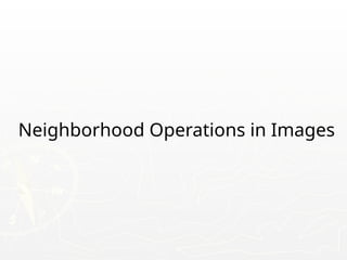 Neighborhood Operations in Images
 