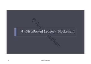 4 -Distributed Ledger - Blockchain4 Distributed Ledger Blockchain
23 © Alexei Gudkov 2017
©
AlexeiG
udkov
 