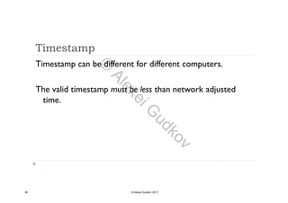 Timestamp
Timestamp can be different for different computers.
The valid timestamp must be less than network adjusted
timetime.
38 © Alexei Gudkov 2017
©
AlexeiG
udkov
 