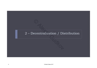 2 – Decentralization / Distribution2 Decentralization / Distribution
4 © Alexei Gudkov 2017
©
AlexeiG
udkov
 