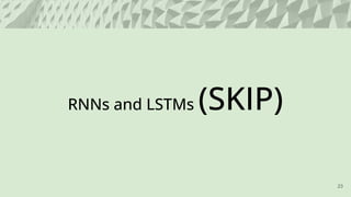 RNNs and LSTMs (SKIP)
23
 
