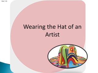 Slide 1.103
Wearing the Hat of an
Artist
 